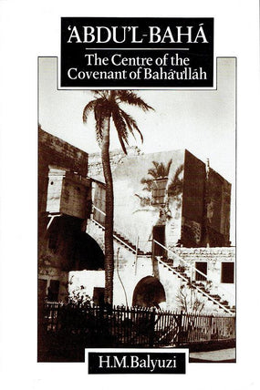 ‘Abdu’l-Bahá: The Centre of the Covenant of Bahá'u'lláh