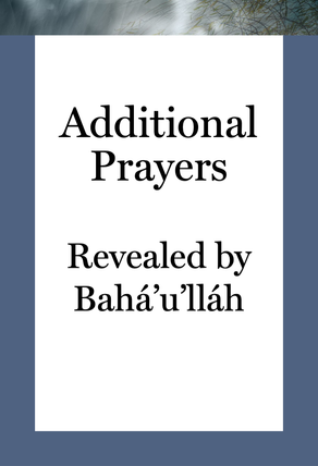Additional Prayers revealed by Bahá’u’lláh