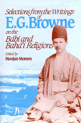 Selections From The Writings Of E.G. Browne - On The Bábí And Bahá'í Religions